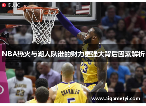 NBA热火与湖人队谁的财力更强大背后因素解析